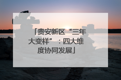 贵安新区“三年大变样”：四大维度协同发展