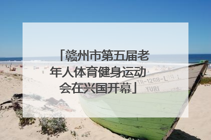 赣州市第五届老年人体育健身运动会在兴国开幕