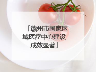 赣州市国家区域医疗中心建设成效显著