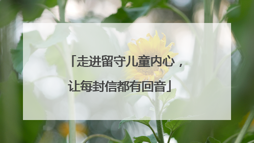 走进留守儿童内心，让每封信都有回音