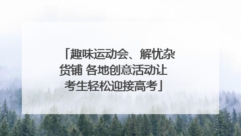 趣味运动会、解忧杂货铺 各地创意活动让考生轻松迎接高考