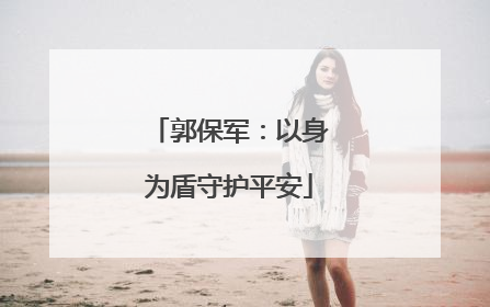 郭保军：以身为盾守护平安