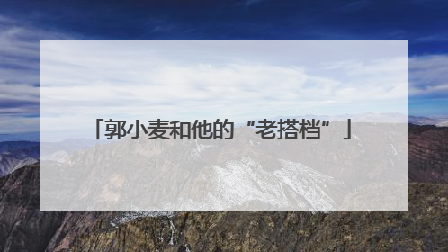 郭小麦和他的“老搭档”