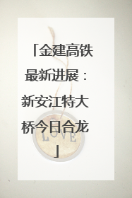 金建高铁最新进展：新安江特大桥今日合龙