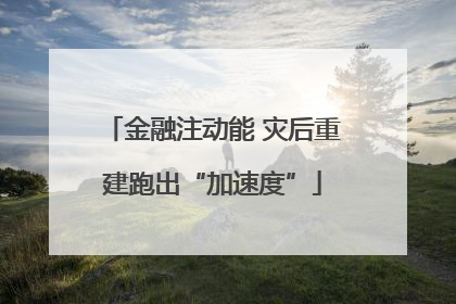 金融注动能 灾后重建跑出“加速度”