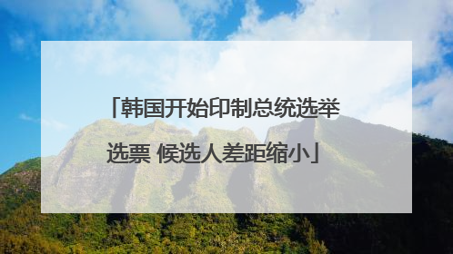 韩国开始印制总统选举选票 候选人差距缩小