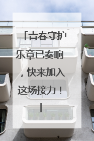青春守护乐章已奏响，快来加入这场接力！