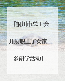 银川市总工会开展职工子女家乡研学活动