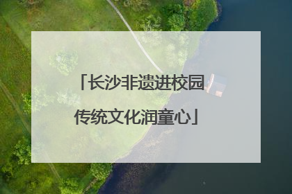 长沙非遗进校园 传统文化润童心