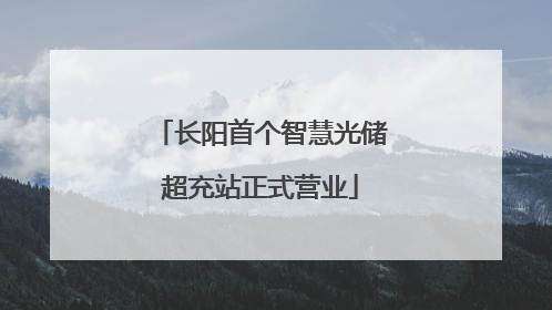 长阳首个智慧光储超充站正式营业