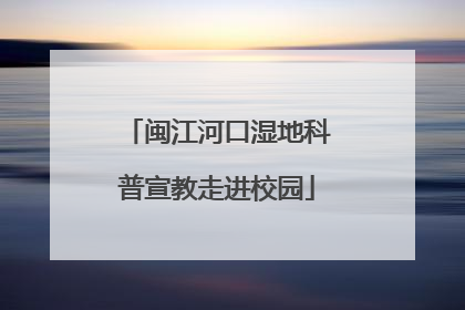 闽江河口湿地科普宣教走进校园