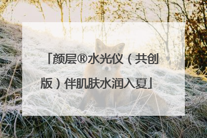颜层®水光仪（共创版）伴肌肤水润入夏