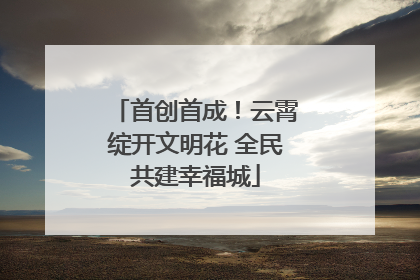首创首成！云霄绽开文明花 全民共建幸福城