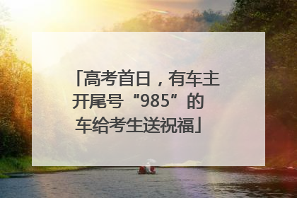 高考首日，有车主开尾号“985”的车给考生送祝福