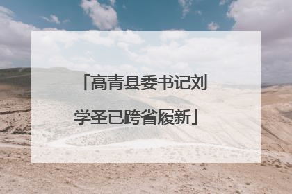 高青县委书记刘学圣已跨省履新