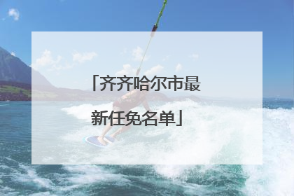 齐齐哈尔市最新任免名单