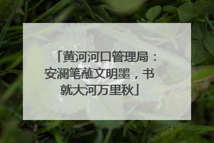 黄河河口管理局：安澜笔蘸文明墨，书就大河万里秋