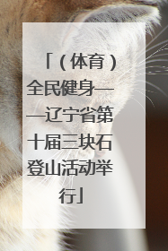 （体育）全民健身——辽宁省第十届三块石登山活动举行