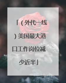 （外代一线）美国最大港口工作岗位减少近半