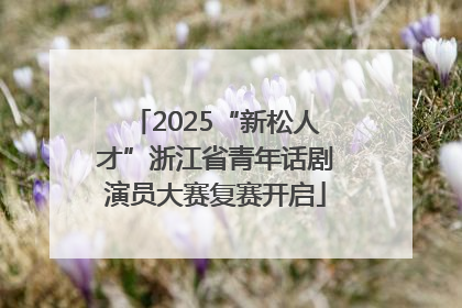 2025“新松人才”浙江省青年话剧演员大赛复赛开启