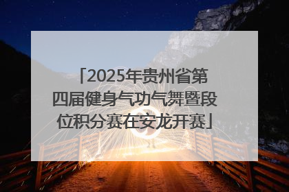 2025年贵州省第四届健身气功气舞暨段位积分赛在安龙开赛