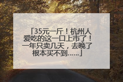 35元一斤！杭州人爱吃的这一口上市了！一年只卖几天，去晚了根本买不到……