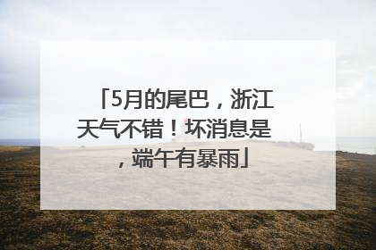 5月的尾巴，浙江天气不错！坏消息是，端午有暴雨
