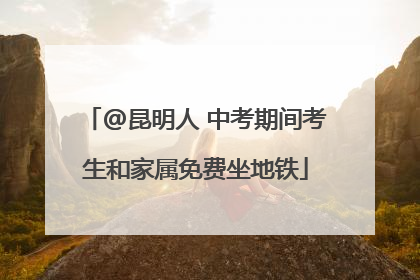@昆明人 中考期间考生和家属免费坐地铁