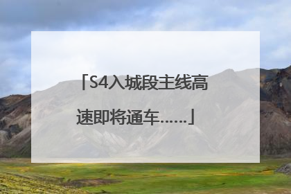 S4入城段主线高速即将通车……